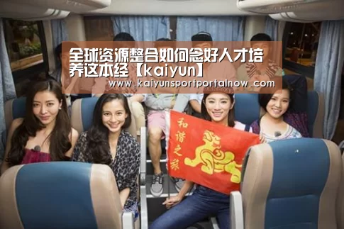 全球资源整合如何念好人才培养这本经【kaiyun】(图1) 开云官方登录